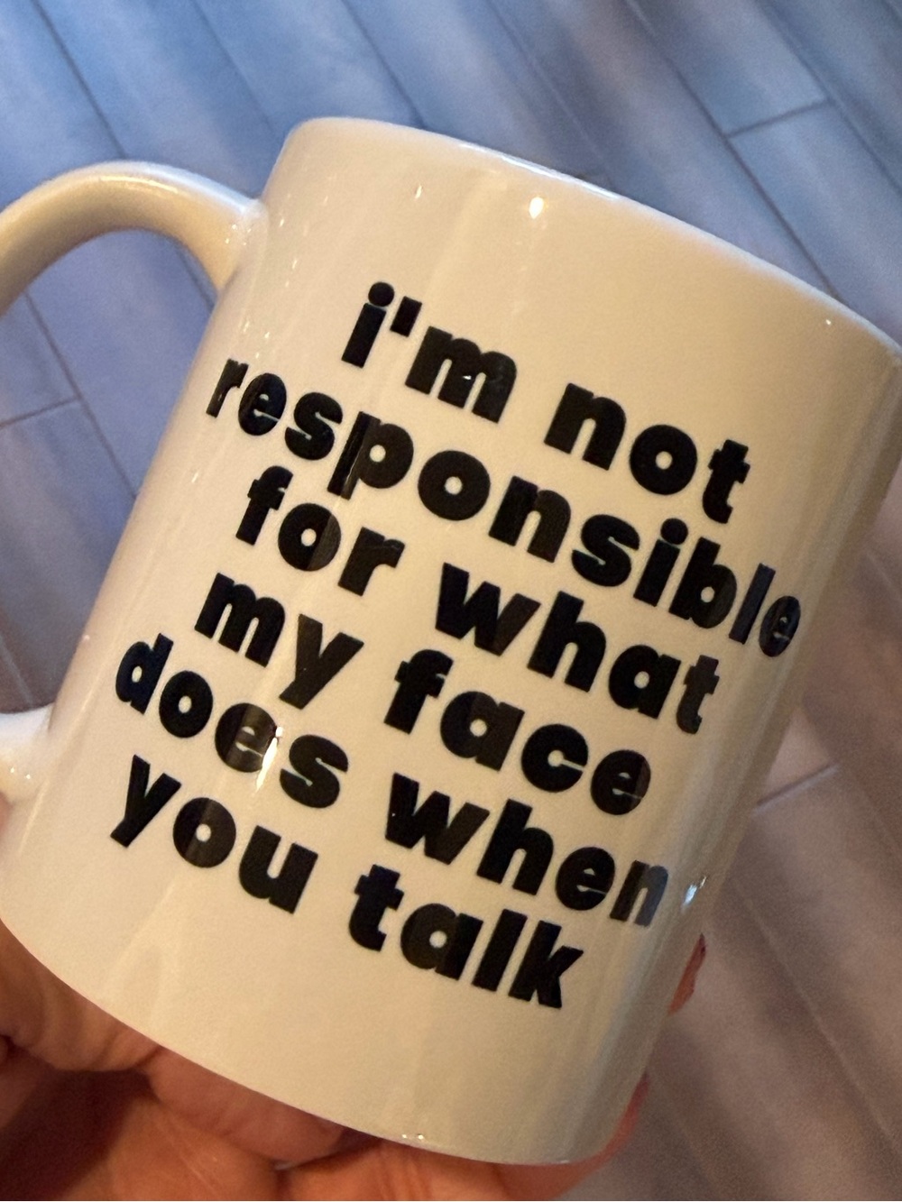 Coffee Cup-Humorous.. “ I’m not responsible for what my face does when you talk”